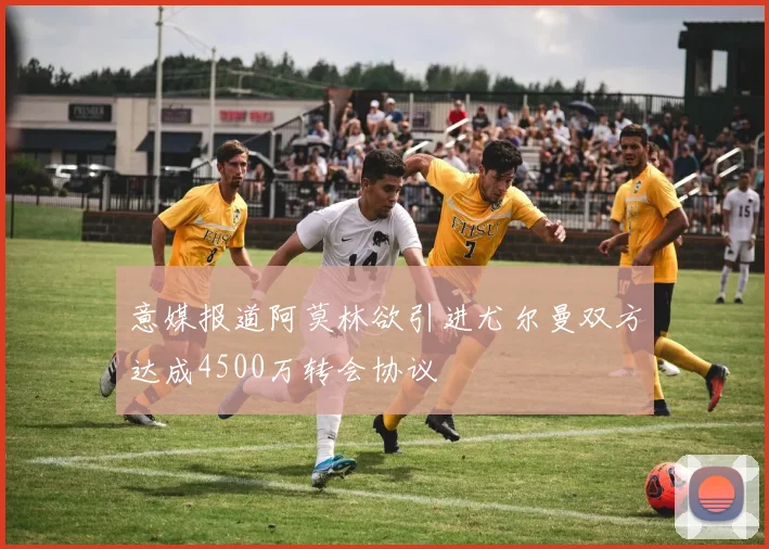 意媒报道阿莫林欲引进尤尔曼双方达成4500万转会协议